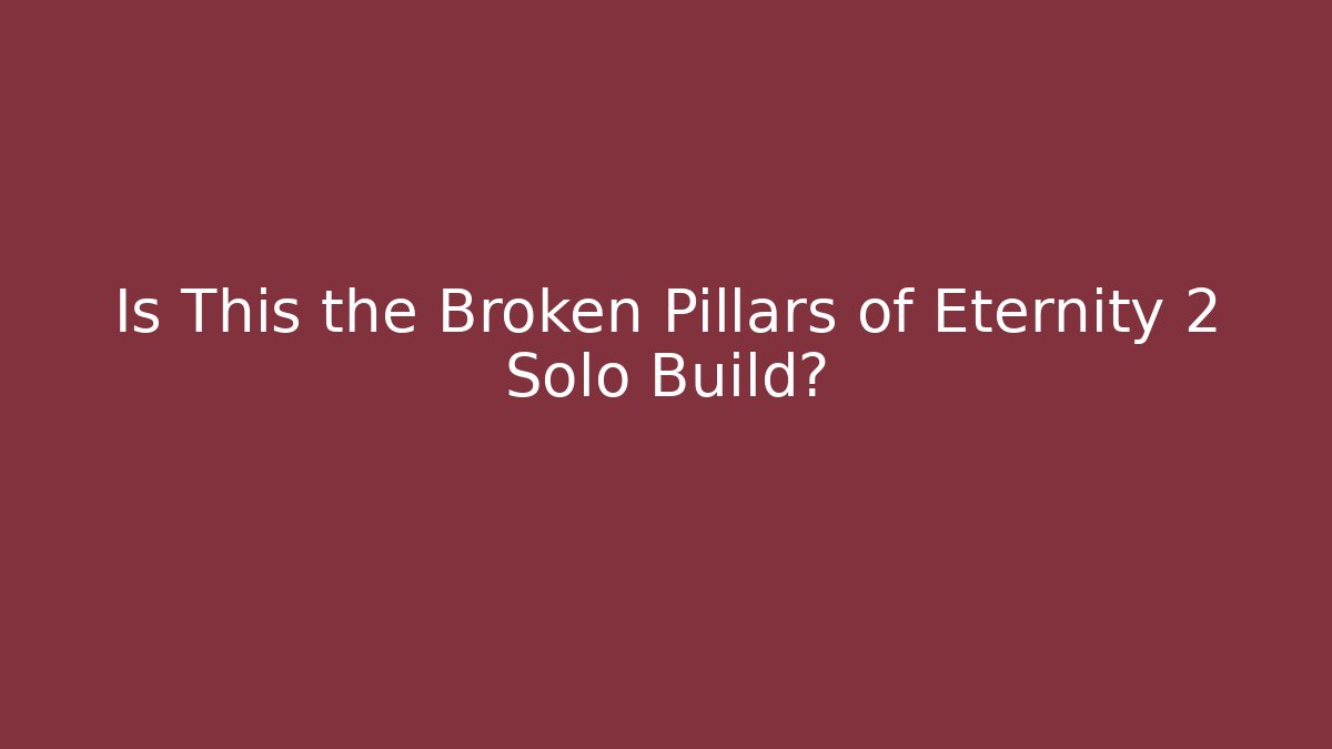 Is This the Broken Pillars of Eternity 2 Solo Build?