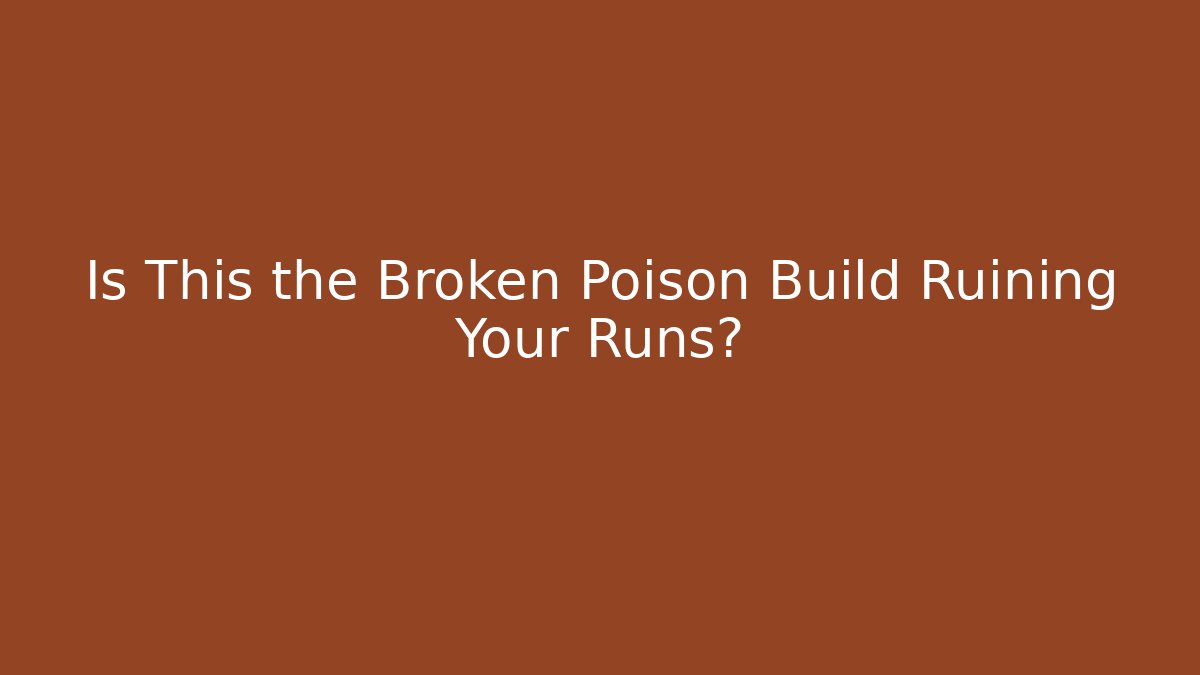 Is This the Broken Poison Build Ruining Your Runs?