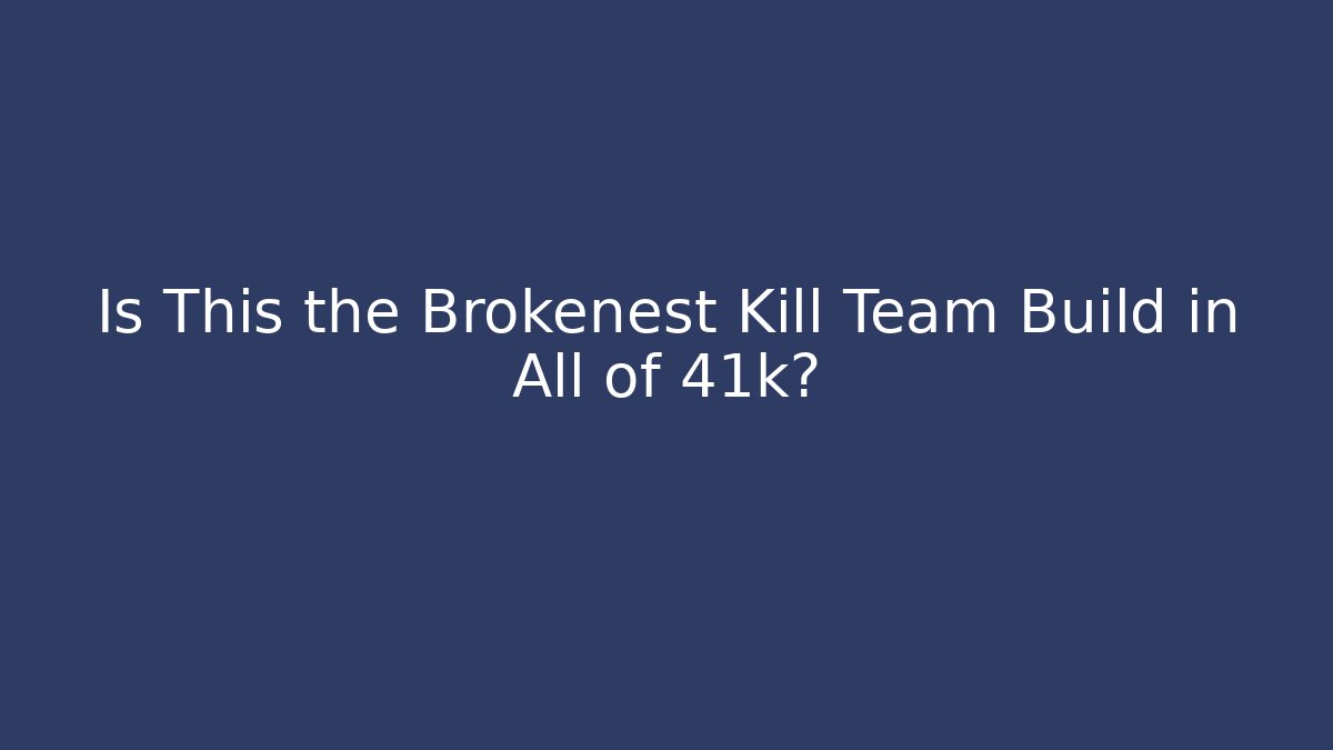 Is This the Brokenest Kill Team Build in All of 41k?