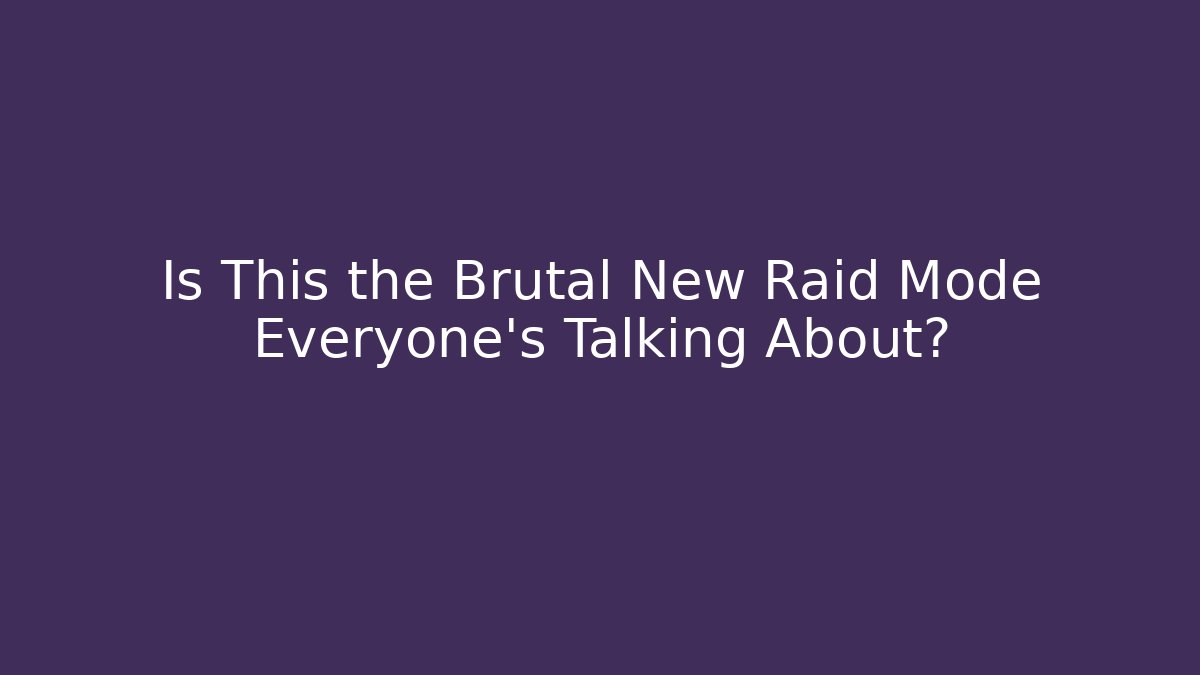 Is This the Brutal New Raid Mode Everyone’s Talking About?
