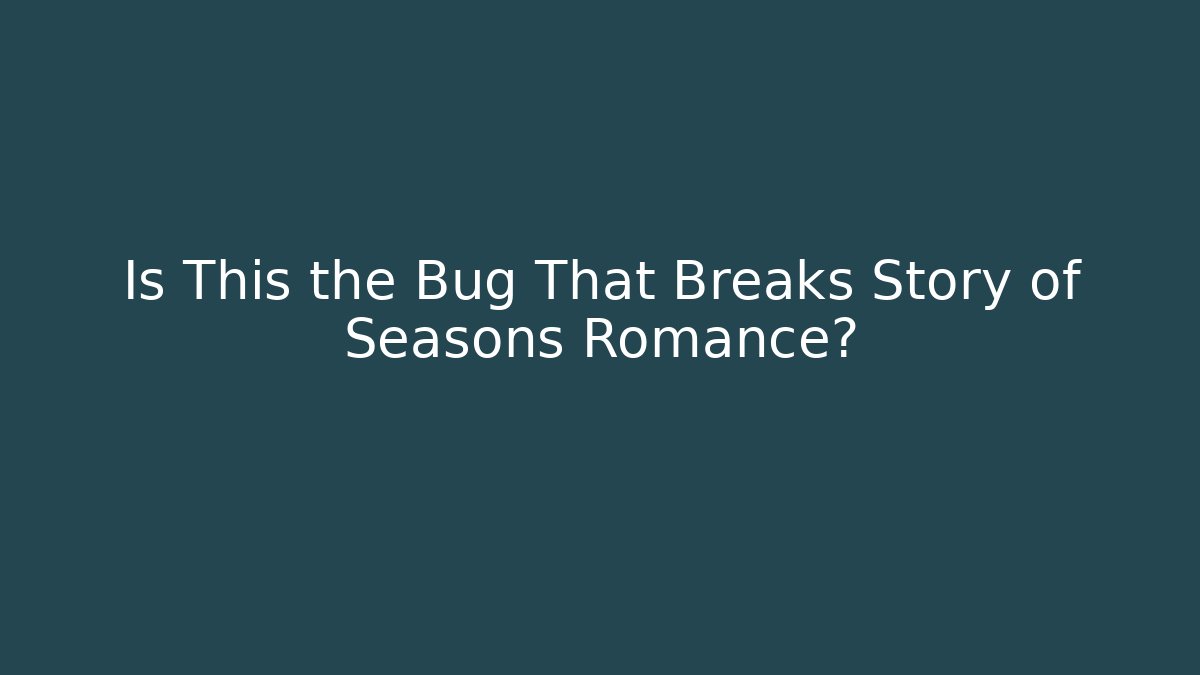 Is This the Bug That Breaks Story of Seasons Romance?
