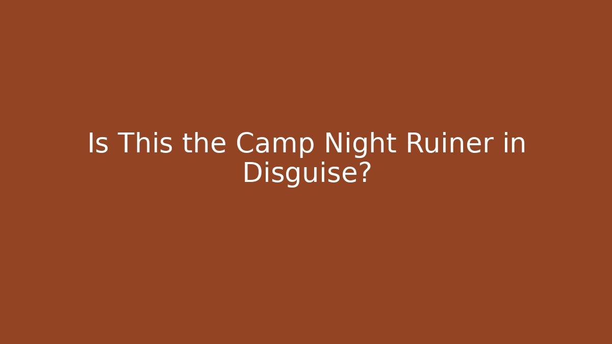 Is This the Camp Night Ruiner in Disguise?