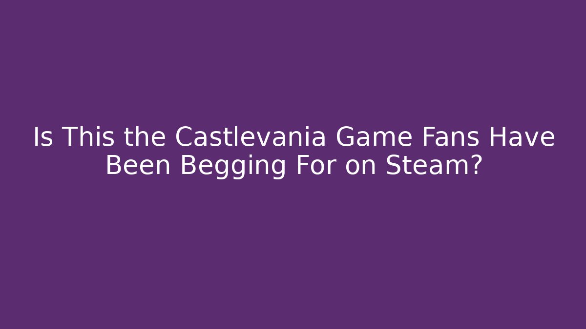 Is This the Castlevania Game Fans Have Been Begging For on Steam?