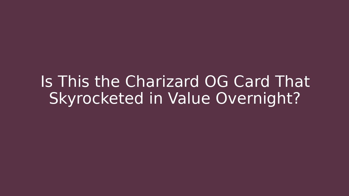 Is This the Charizard OG Card That Skyrocketed in Value Overnight?