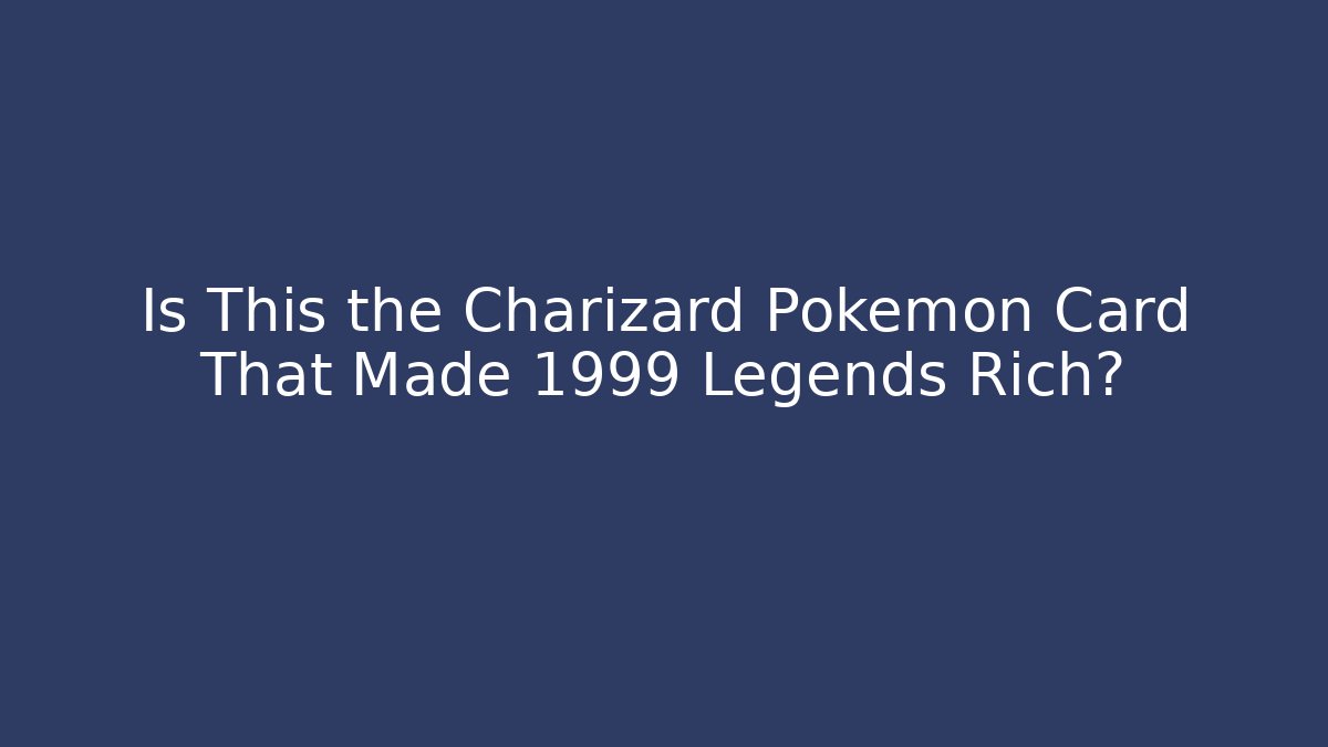Is This the Charizard Pokémon Card That Made 1999 Legends Rich?