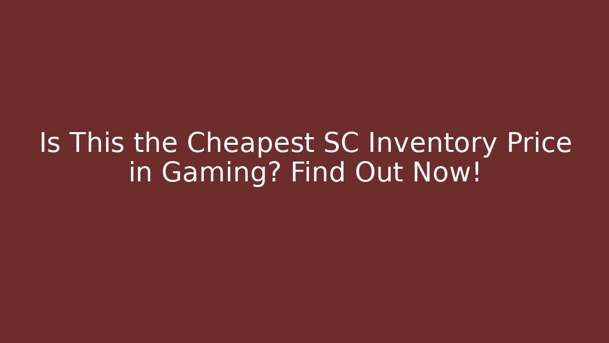 Is This the Cheapest SC Inventory Price in Gaming? Find Out Now!