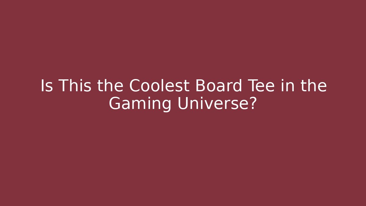 Is This the Coolest Board Tee in the Gaming Universe? - Método de Aprovação