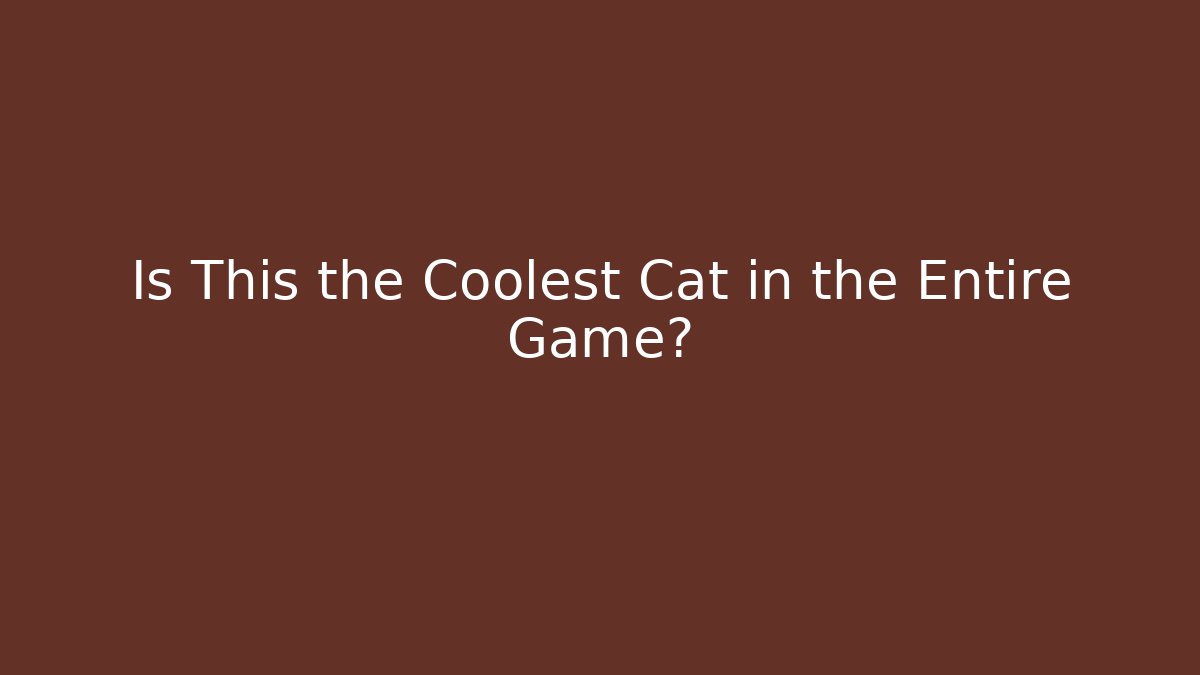 Is This the Coolest Cat in the Entire Game?