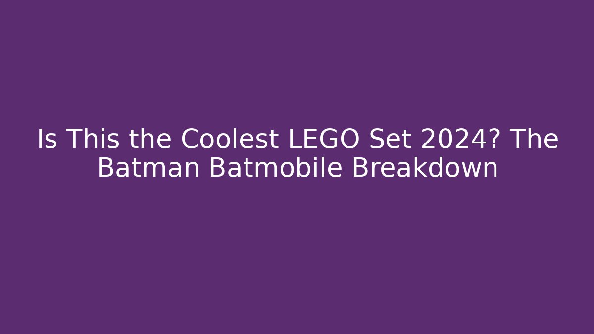 Is This the Coolest LEGO Set 2024? The Batman Batmobile Breakdown