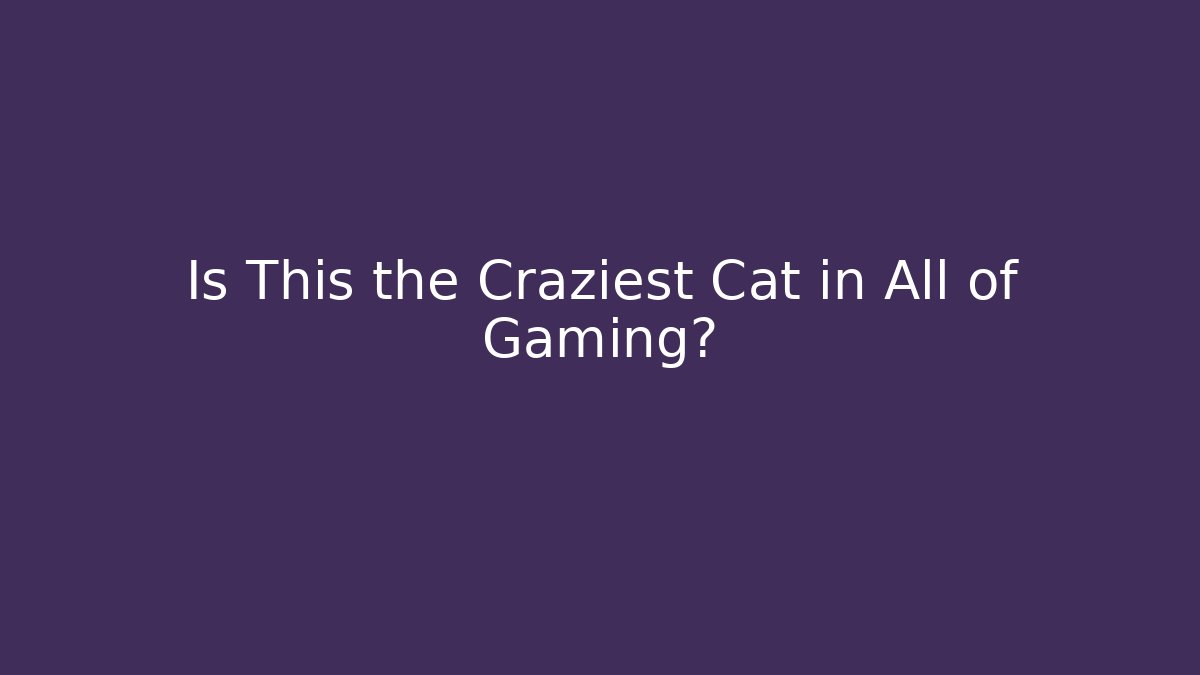 Is This the Craziest Cat in All of Gaming?