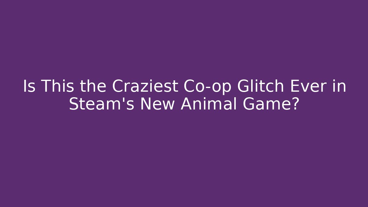 Is This the Craziest Co-op Glitch Ever in Steam's New Animal Game?