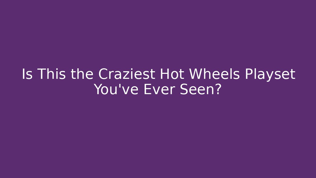 Is This the Craziest Hot Wheels Playset You’ve Ever Seen?