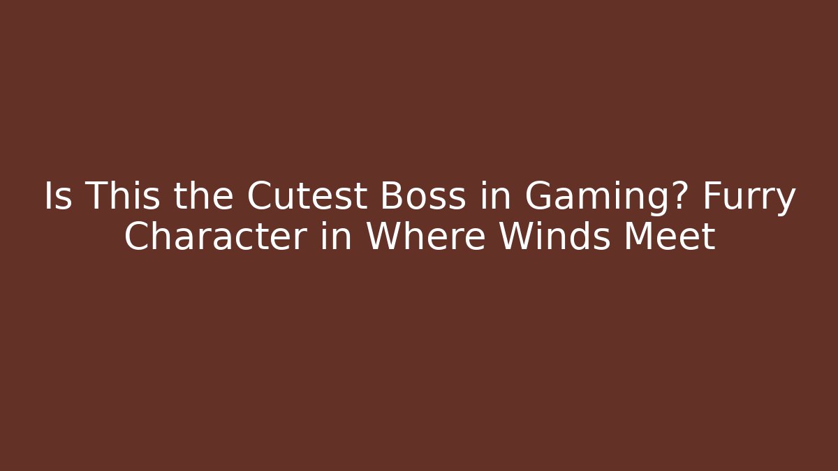 Is This the Cutest Boss in Gaming? Furry Character in Where Winds Meet