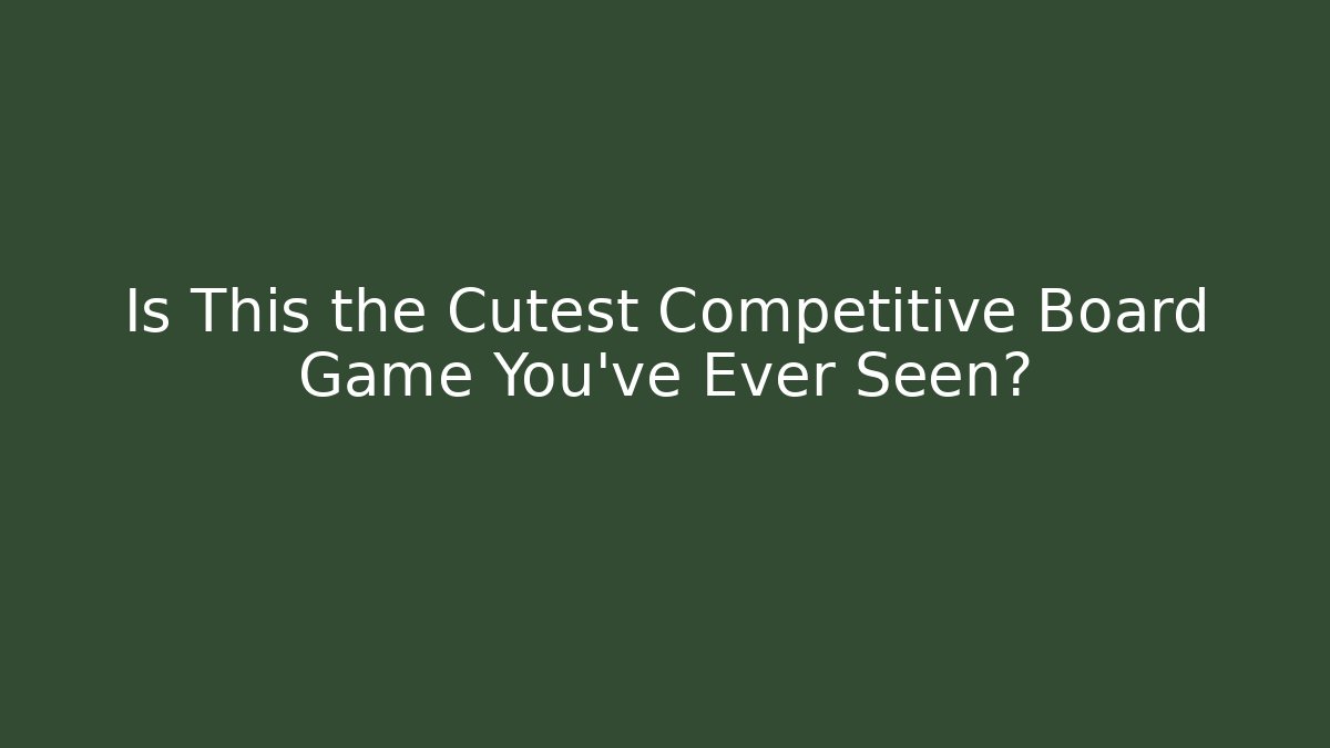 Is This the Cutest Competitive Board Game You’ve Ever Seen?