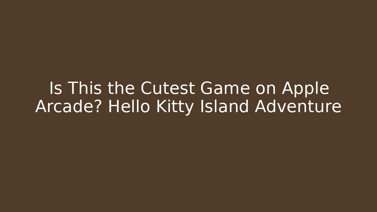 Is This the Cutest Game on Apple Arcade? Hello Kitty Island Adventure - Método de Aprovação