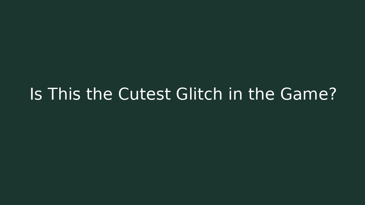 Is This the Cutest Glitch in the Game?