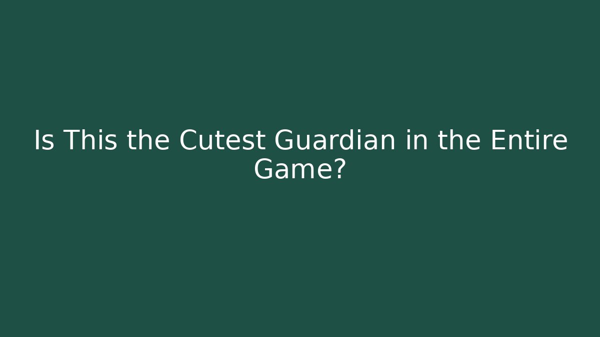 Is This the Cutest Guardian in the Entire Game?