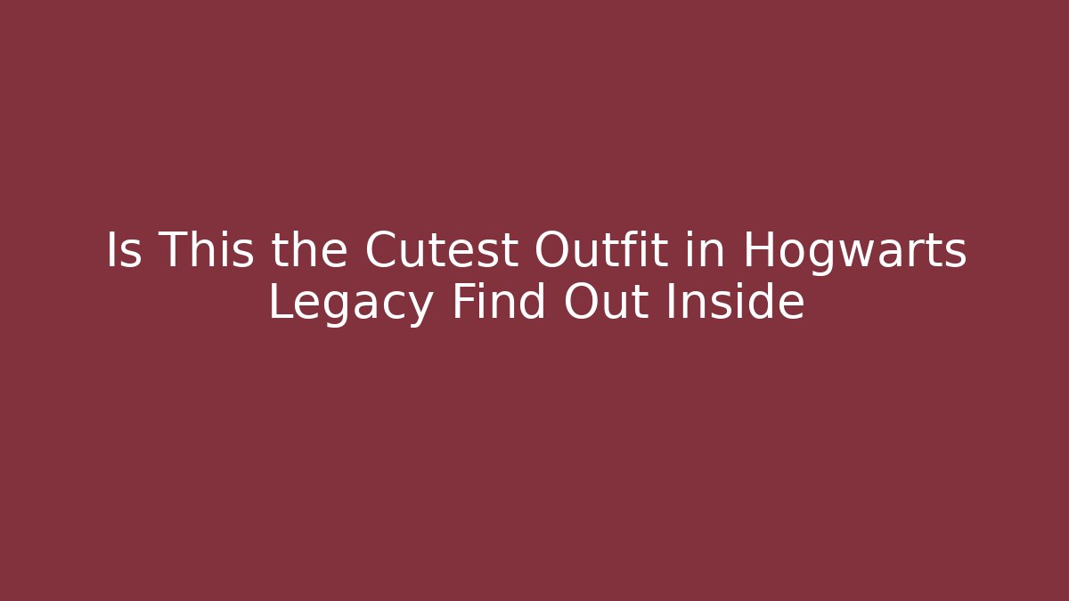 Is This the Cutest Outfit in Hogwarts Legacy Find Out Inside