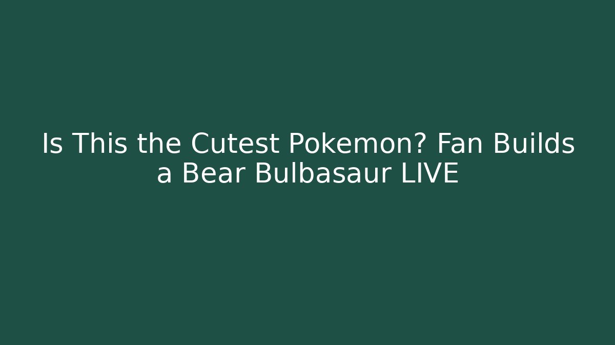 Is This the Cutest Pokémon? Fan Builds a Bear Bulbasaur LIVE