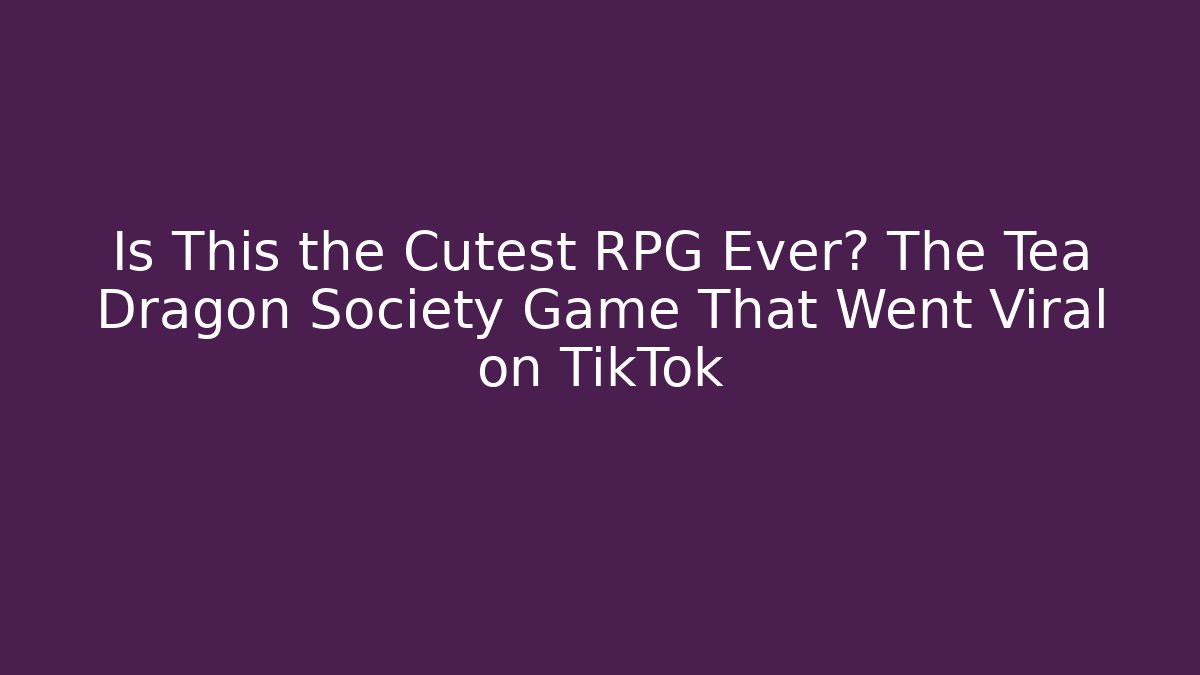 Is This the Cutest RPG Ever? The Tea Dragon Society Game That Went Viral on TikTok