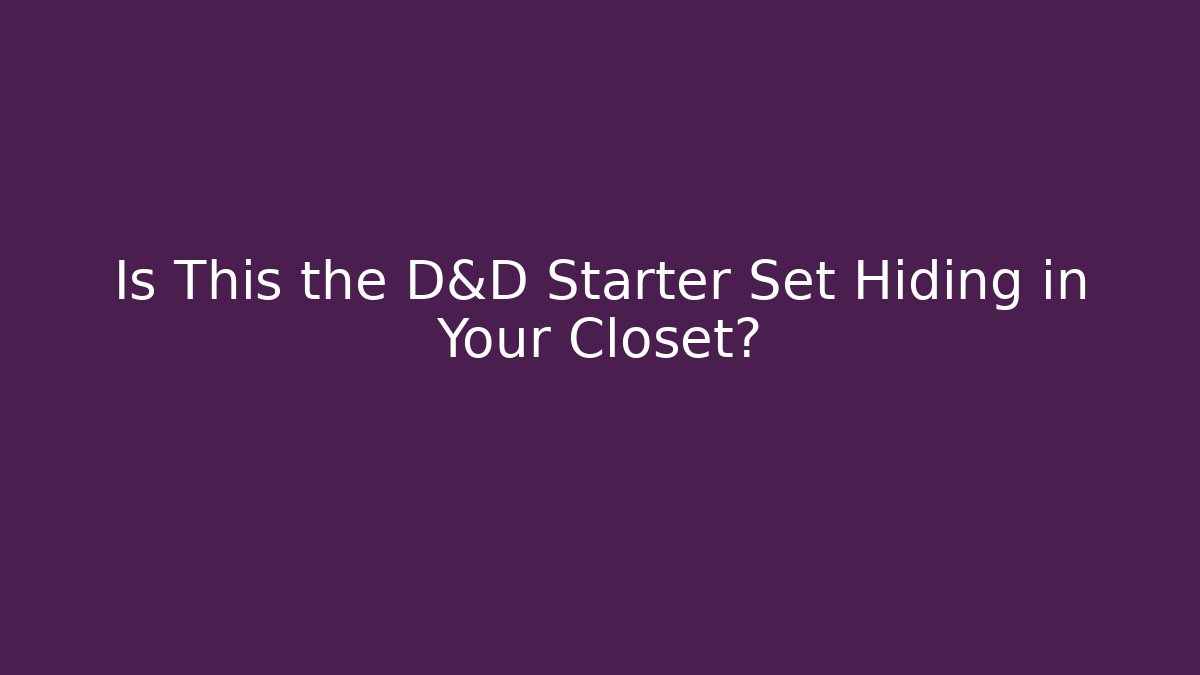 Is This the D&D Starter Set Hiding in Your Closet?