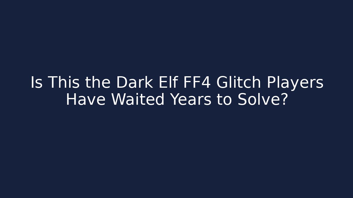 Is This the Dark Elf FF4 Glitch Players Have Waited Years to Solve?