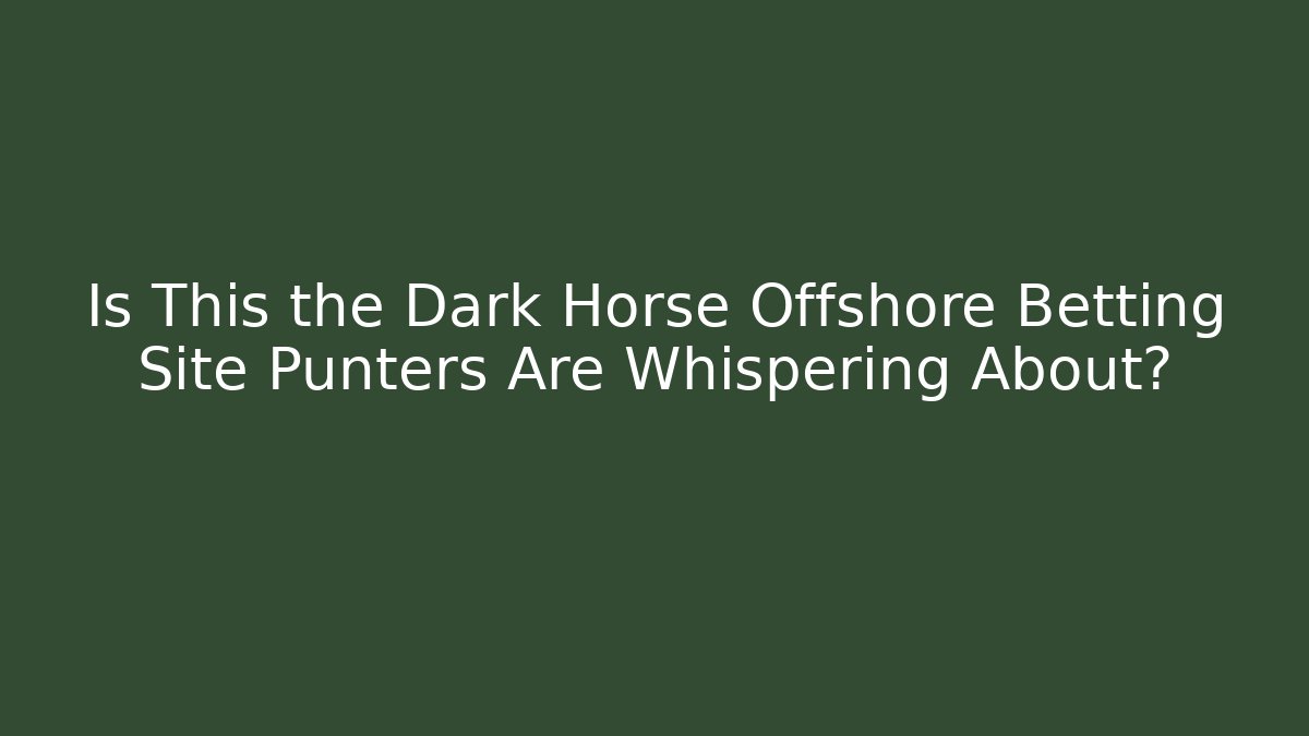 Is This the Dark Horse Offshore Betting Site Punters Are Whispering About?