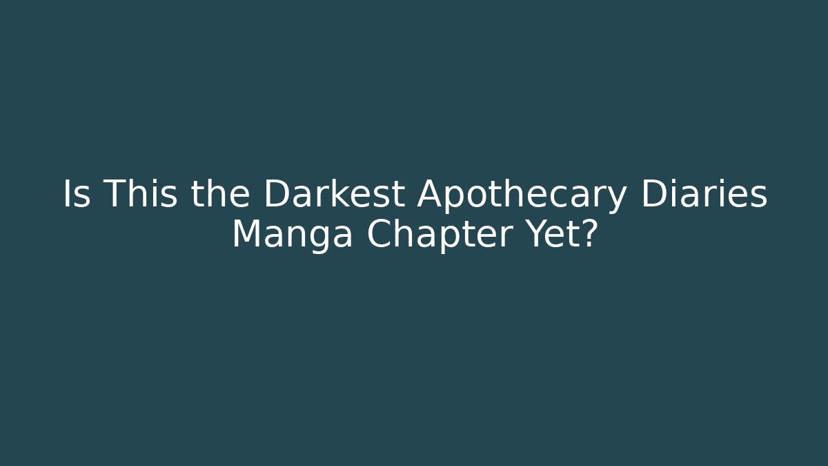 Is This the Darkest Apothecary Diaries Manga Chapter Yet?