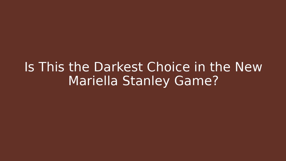 Is This the Darkest Choice in the New Mariella Stanley Game?