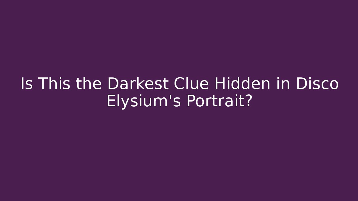 Is This the Darkest Clue Hidden in Disco Elysium's Portrait?