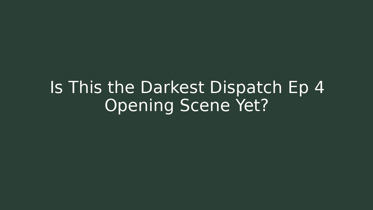 Is This the Darkest Dispatch Ep 4 Opening Scene Yet?