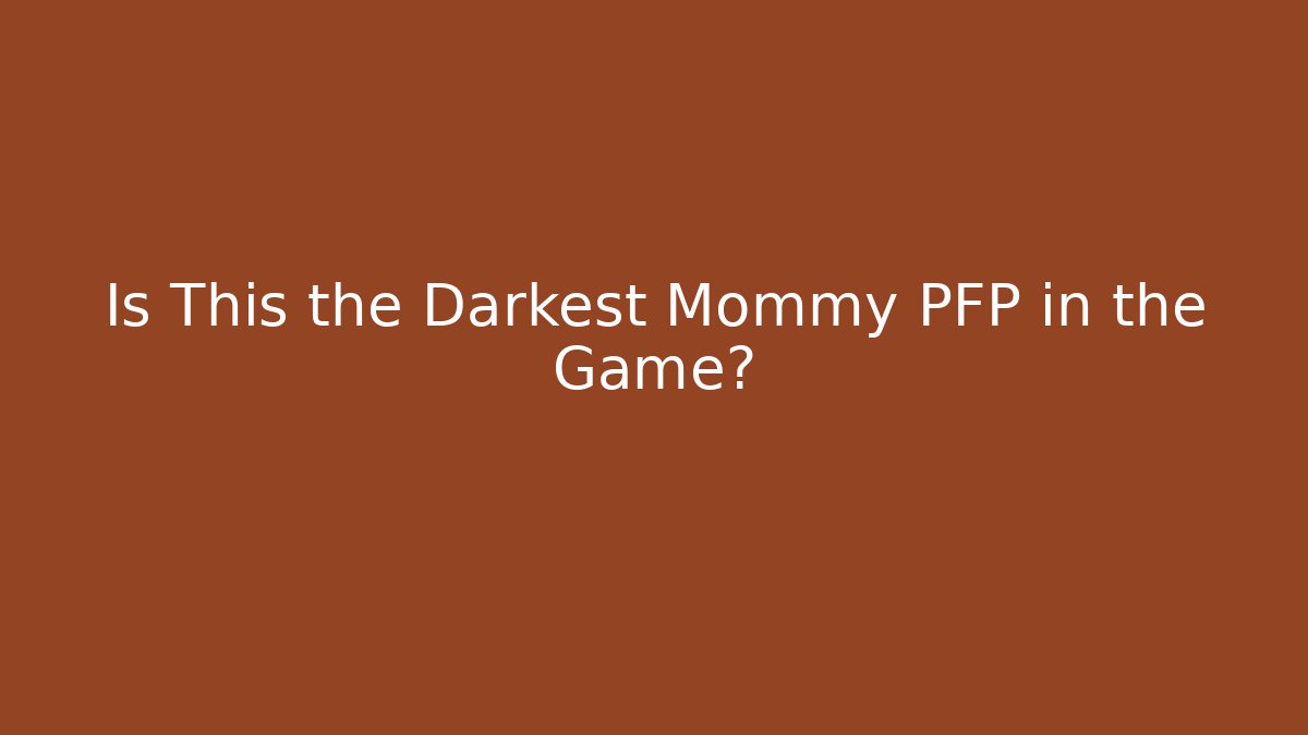 Is This the Darkest Mommy PFP in the Game?