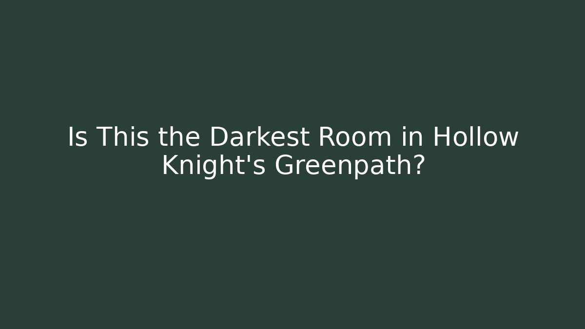 Is This the Darkest Room in Hollow Knight's Greenpath?