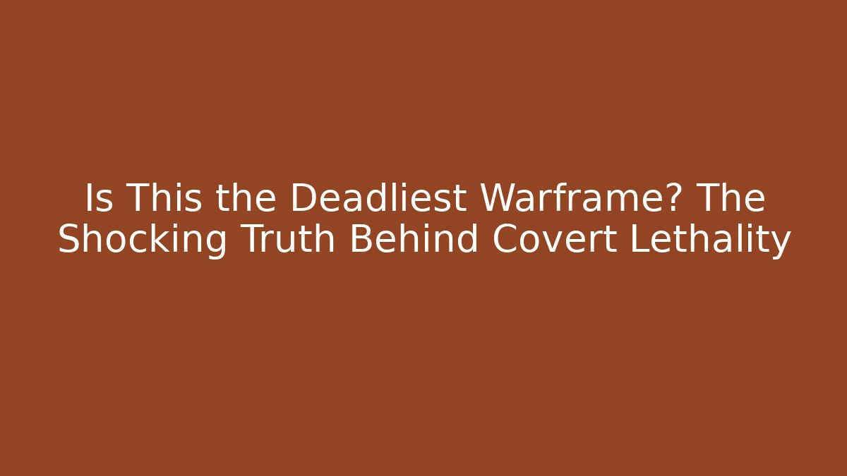 Is This the Deadliest Warframe? The Shocking Truth Behind Covert Lethality