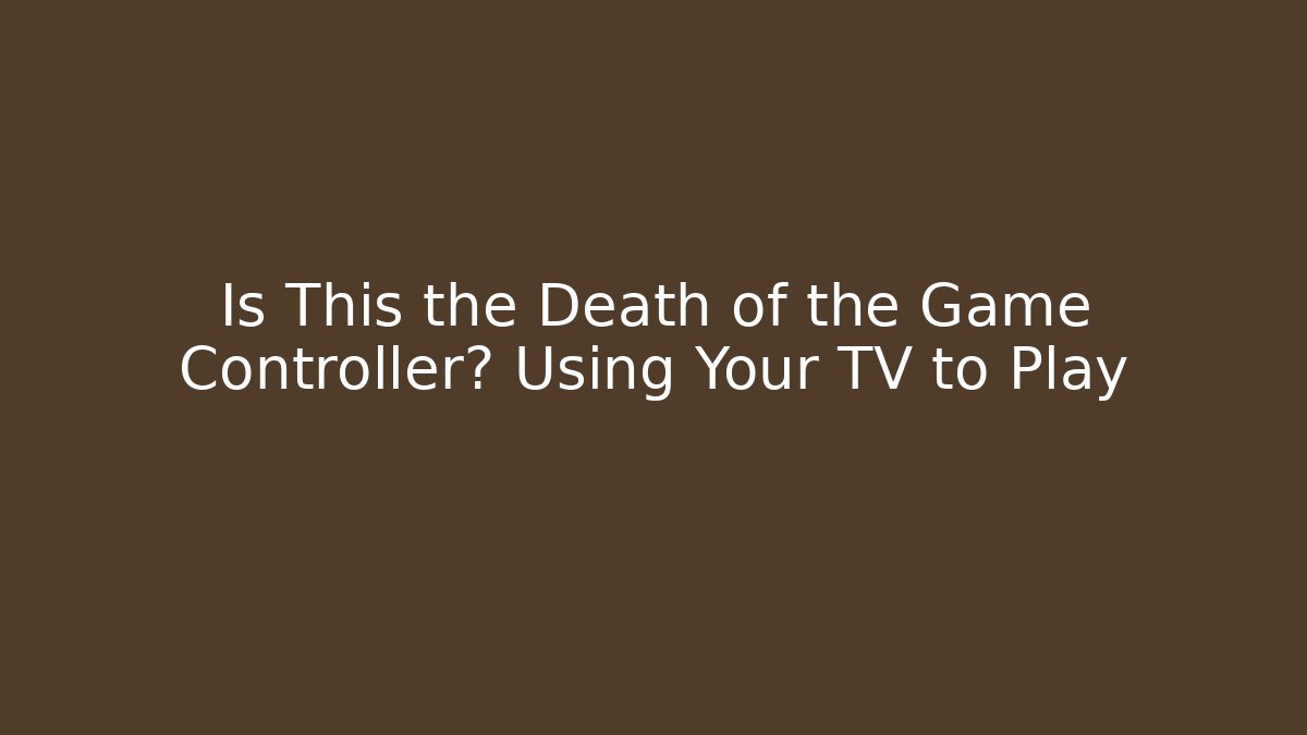 Is This the Death of the Game Controller? Using Your TV to Play