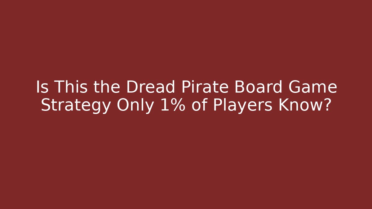 Is This the Dread Pirate Board Game Strategy Only 1% of Players Know?