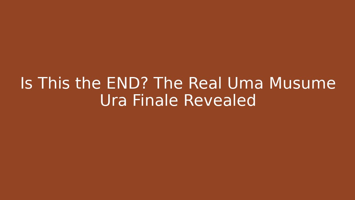 Is This the END? The Real Uma Musume Ura Finale Revealed