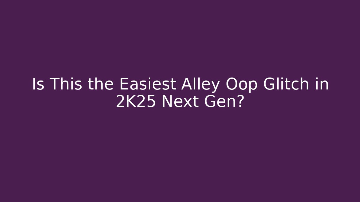 Is This the Easiest Alley Oop Glitch in 2K25 Next Gen?