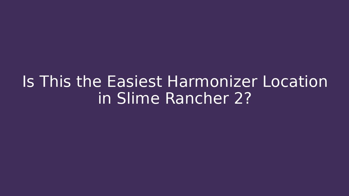 Is This the Easiest Harmonizer Location in Slime Rancher 2?