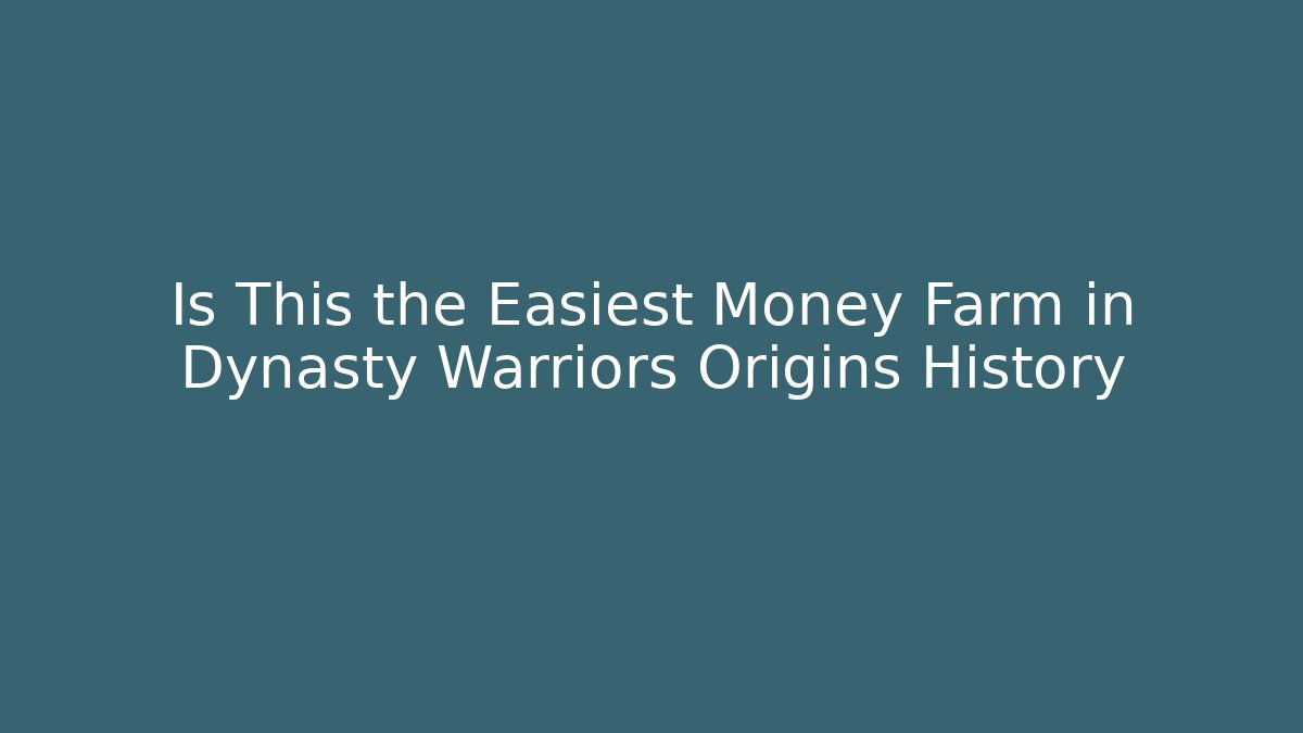Is This the Easiest Money Farm in Dynasty Warriors Origins History