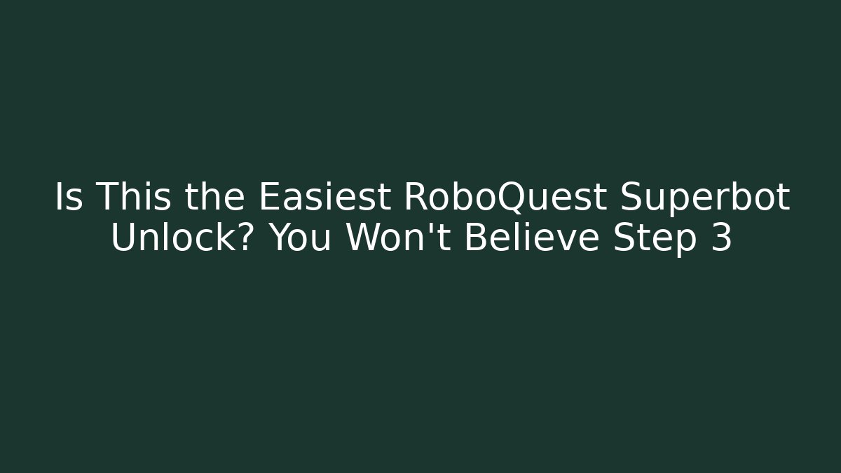 Is This the Easiest RoboQuest Superbot Unlock? You Won’t Believe Step 3
