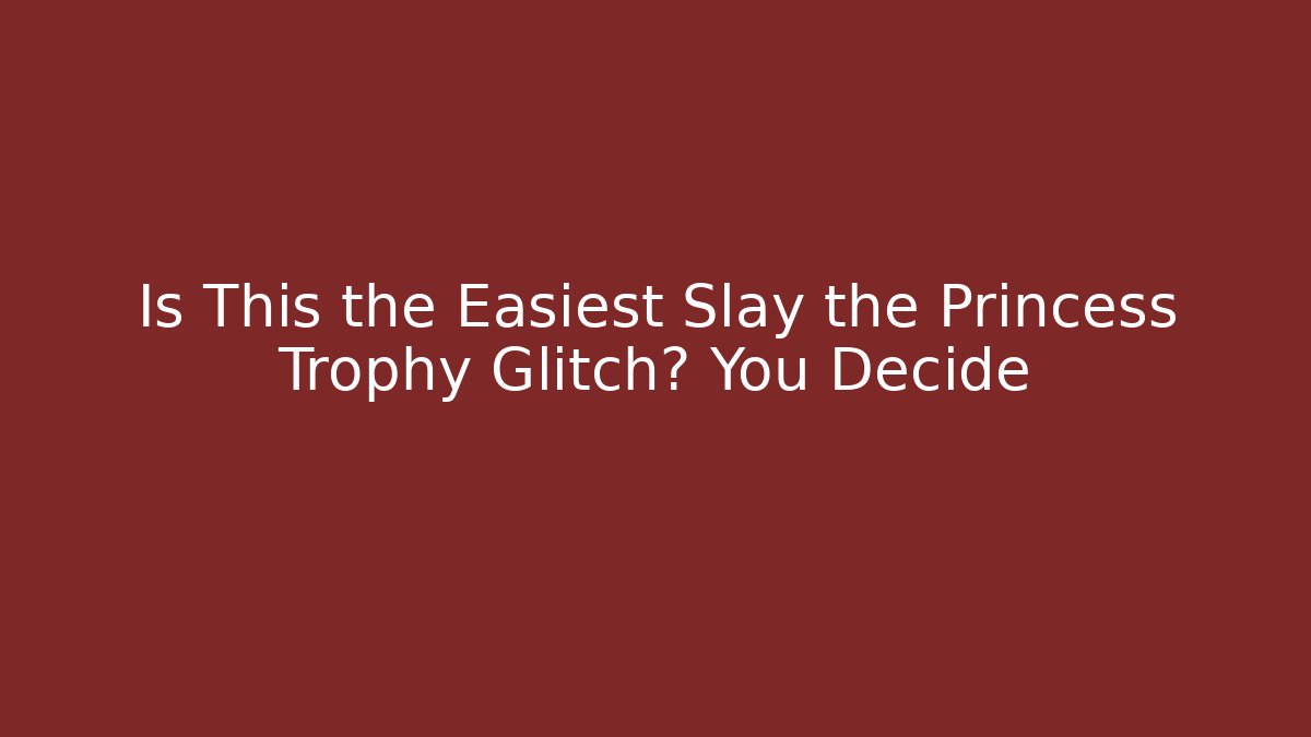 Is This the Easiest Slay the Princess Trophy Glitch? You Decide
