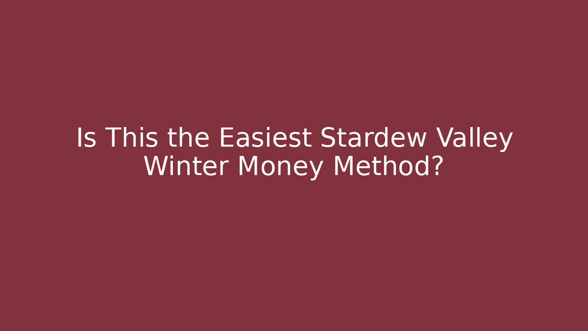Is This the Easiest Stardew Valley Winter Money Method?
