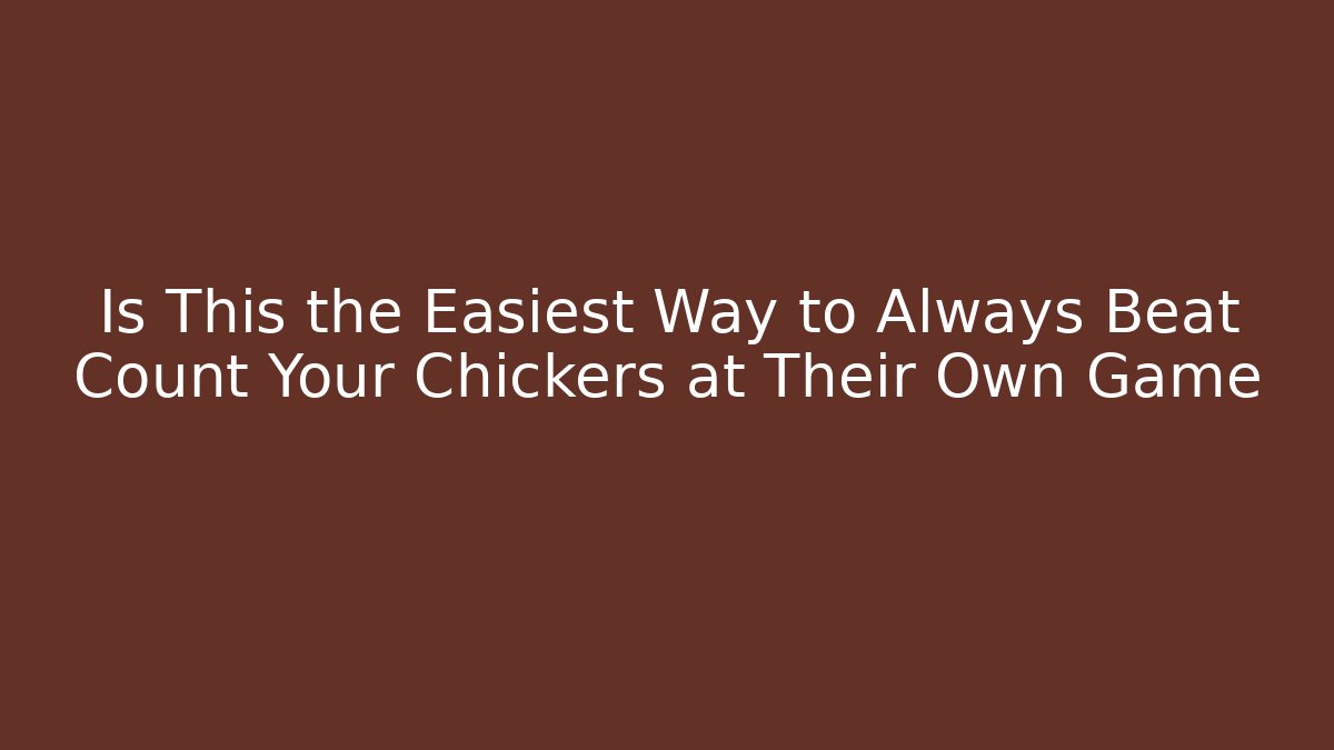Is This the Easiest Way to Always Beat Count Your Chickers at Their Own Game