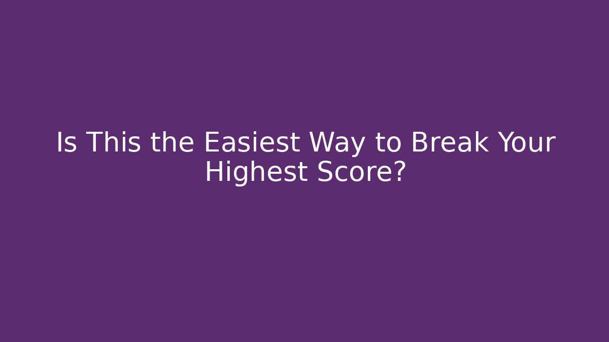 Is This the Easiest Way to Break Your Highest Score? - Método de Aprovação