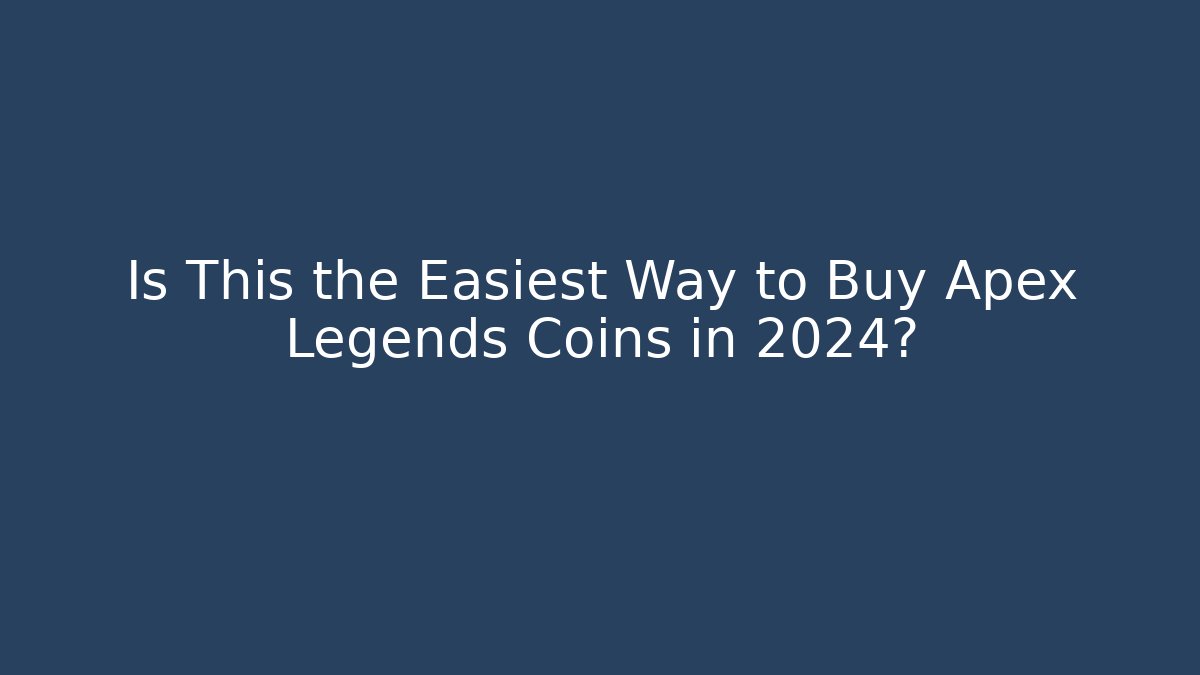 Is This the Easiest Way to Buy Apex Legends Coins in 2024?