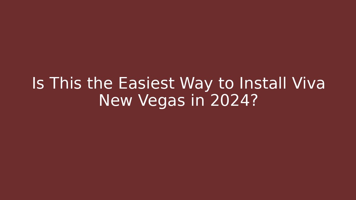 Is This the Easiest Way to Install Viva New Vegas in 2024?