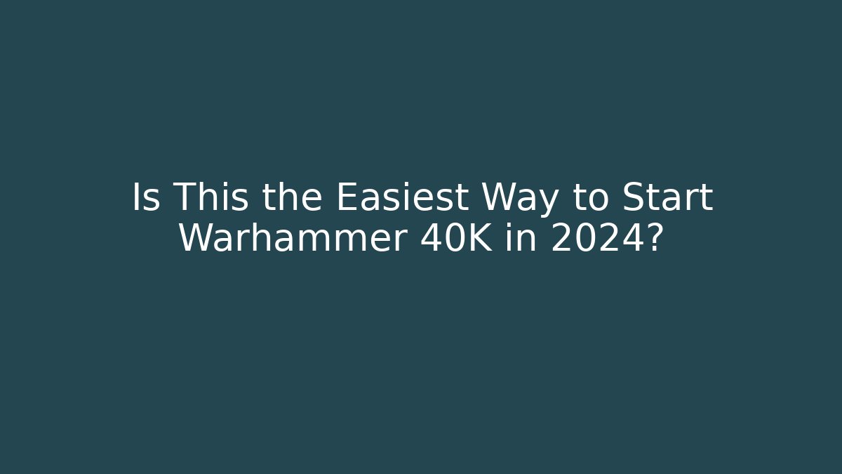 Is This the Easiest Way to Start Warhammer 40K in 2024?