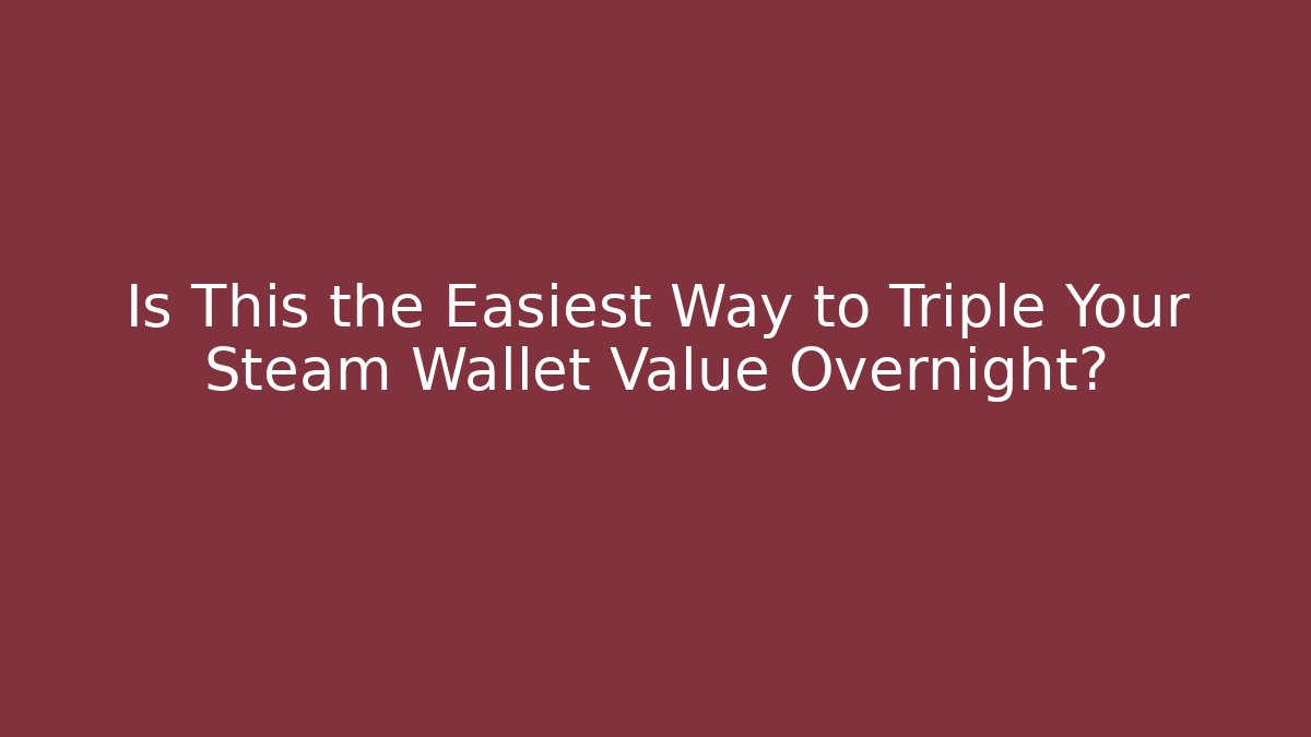 Is This the Easiest Way to Triple Your Steam Wallet Value Overnight?