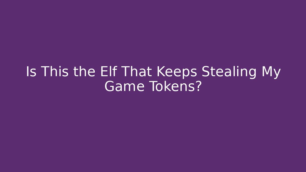 Is This the Elf That Keeps Stealing My Game Tokens? - Método de Aprovação